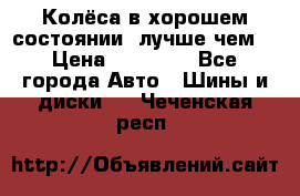 Колёса в хорошем состоянии, лучше чем! › Цена ­ 12 000 - Все города Авто » Шины и диски   . Чеченская респ.